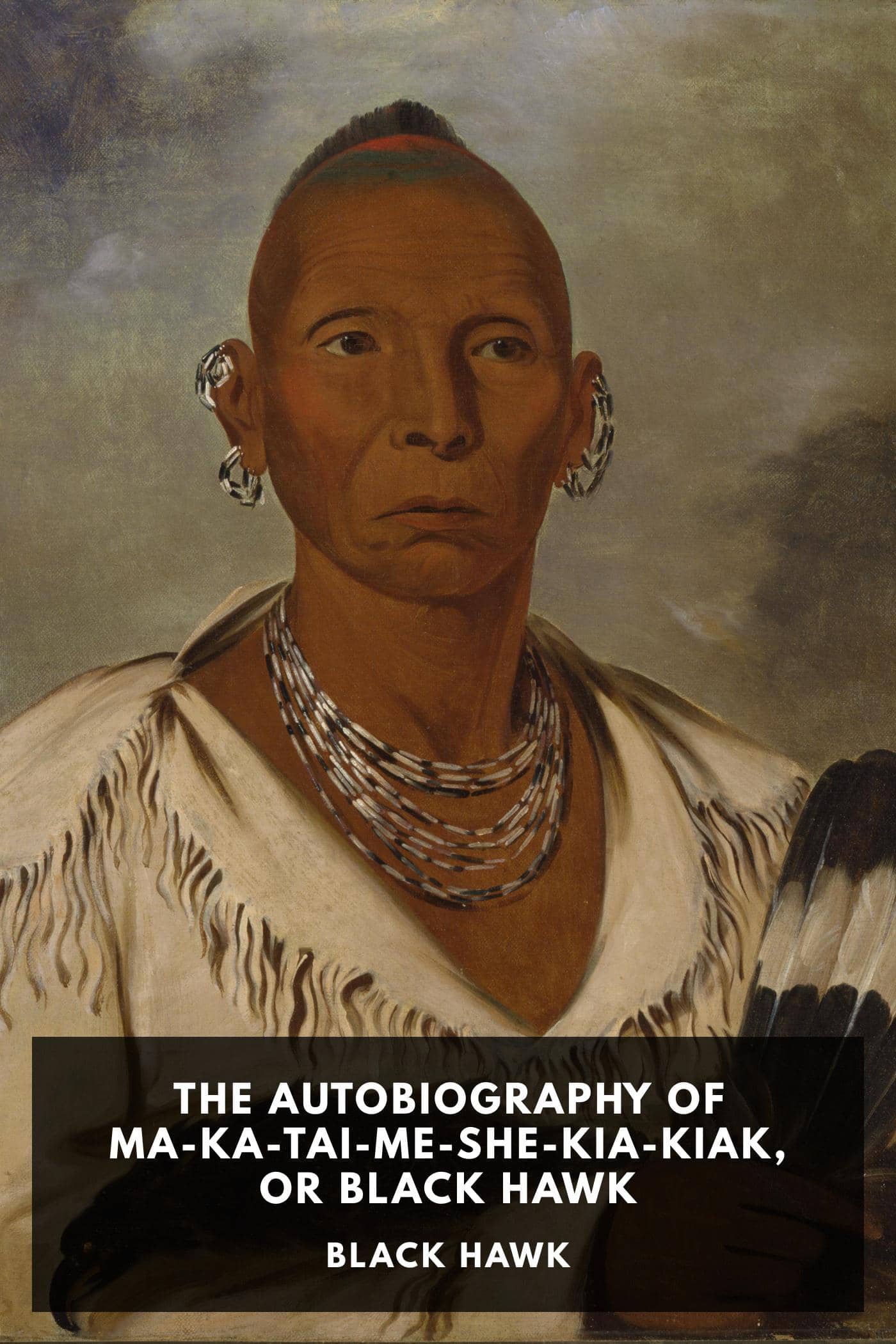 The Autobiography of Ma-Ka-Tai-Me-She-Kia-Kiak, or Black Hawk
