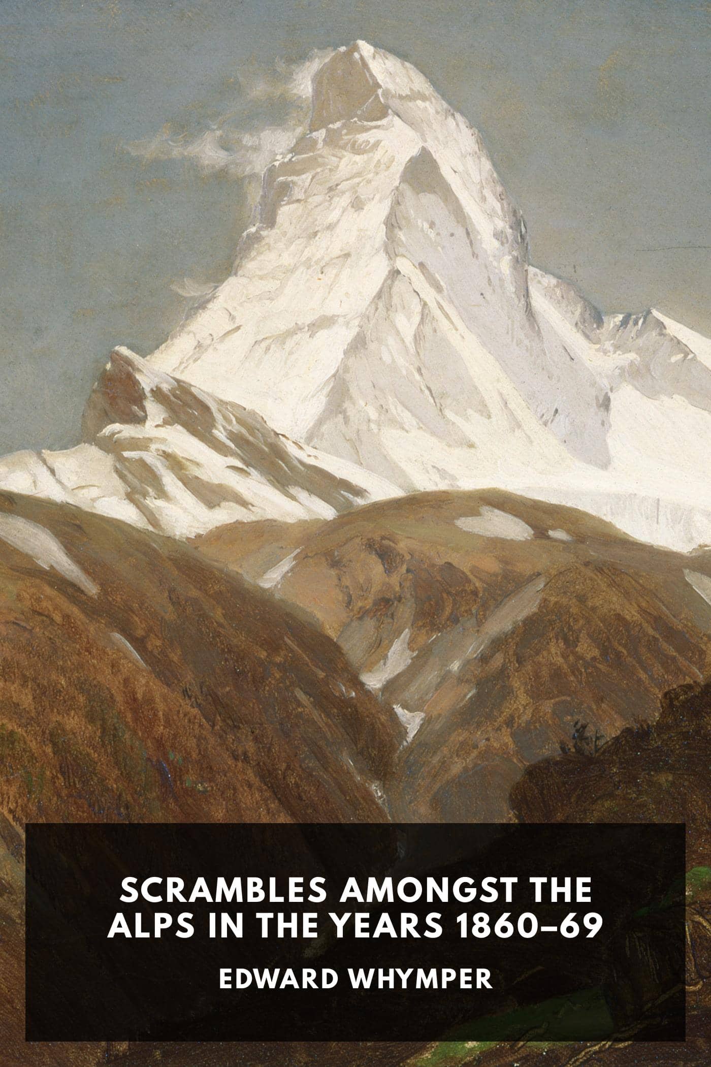 Scrambles Amongst the Alps in the Years 1860–69